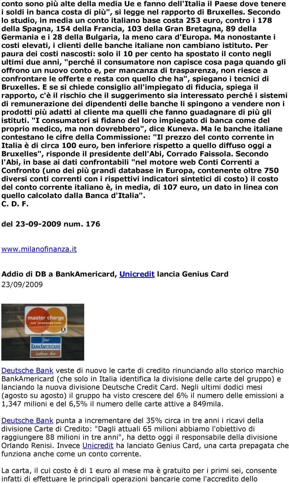 d'europa. Ma nonostante i costi elevati, i clienti delle banche italiane non cambiano istituto.