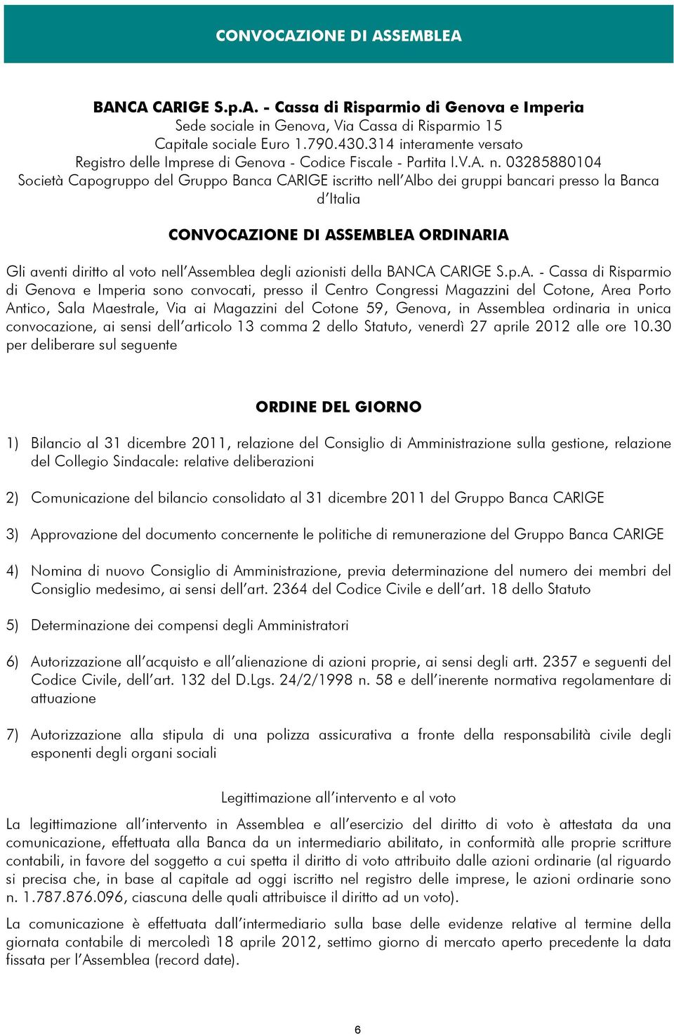 03285880104 Società Capogruppo del Gruppo Banca CARIGE iscritto nell Albo dei gruppi bancari presso la Banca d Italia CONVOCAZIONE DI ASSEMBLEA ORDINARIA Gli aventi diritto al voto nell Assemblea