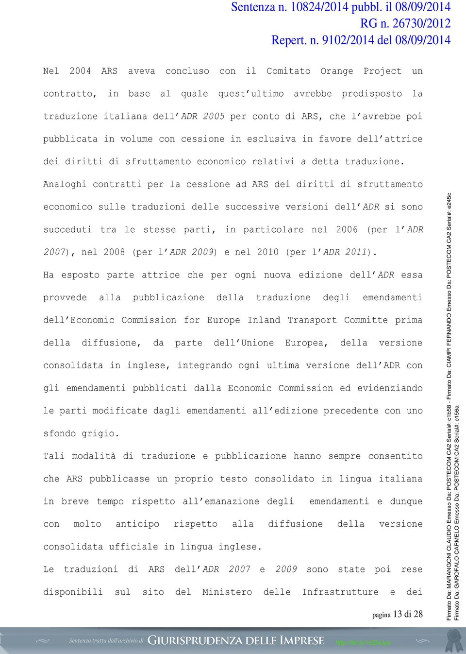 Analoghi contratti per la cessione ad ARS dei diritti di sfruttamento economico sulle traduzioni delle successive versioni dell ADR si sono succeduti tra le stesse parti, in particolare nel 2006 (per