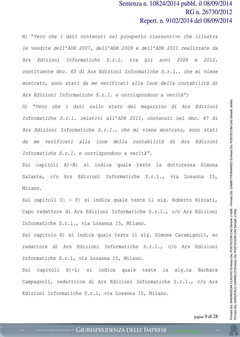 r.l. relativi all ADR 2011, contenuti nel doc. 67 di Ars Edizioni Informatiche S.r.l., che mi viene mostrato, sono stati da me verificati alla luce della contabilità di Ars Edizioni Informatiche S.r.l. e corrispondono a verità.