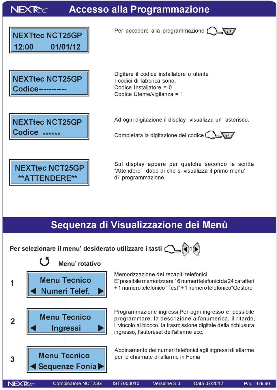 Cmpletata la digitazine del cdice NEXTtec NCT25GP **ATTENDERE** Sul display appare per qualche secnd la scritta Attendere dp di che si visualizza il prim menu di prgrammazine.