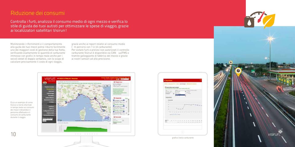 Monitorando i rifornimenti e il comportamento alla guida dei tuoi mezzi potrai ridurre facilmente uno dei maggiori costi di gestione della tua flotta, verificando esattamente le quantità di