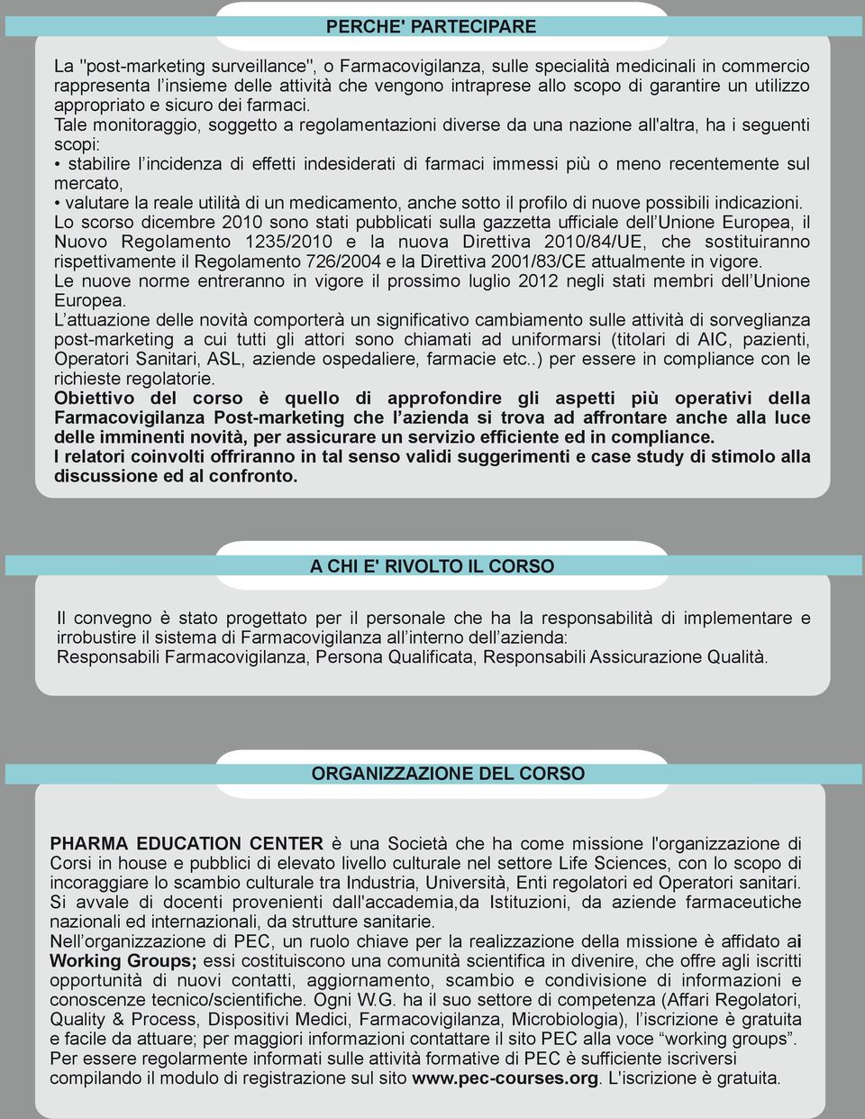 Tale monitoraggio, soggetto a regolamentazioni diverse da una nazione all'altra, ha i seguenti scopi: stabilire l incidenza di effetti indesiderati di farmaci immessi più o meno recentemente sul