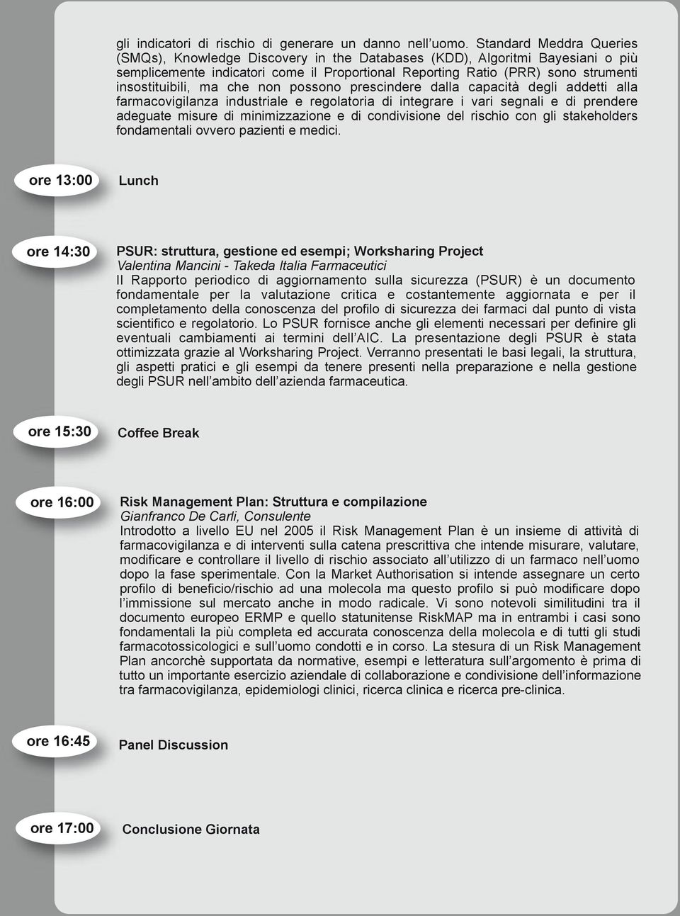 insostituibili, ma che non possono prescindere dalla capacità degli addetti alla farmacovigilanza industriale e regolatoria di integrare i vari segnali e di prendere adeguate misure di minimizzazione