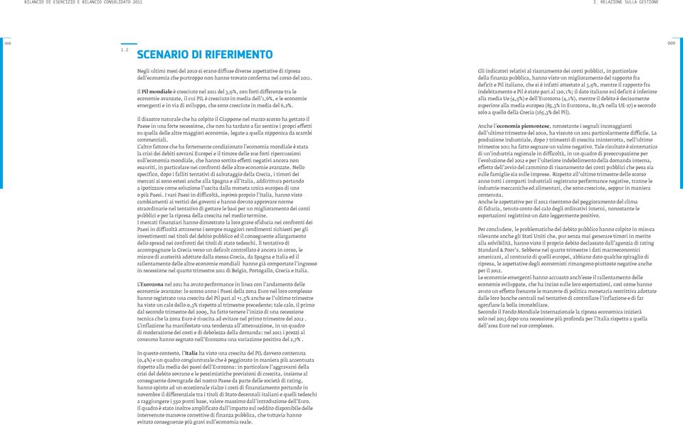 Il Pil mondiale è cresciuto nel 211 del 3,9%, con forti differenze tra le economie avanzate, il cui PIL è cresciuto in media dell 1,6%, e le economie emergenti e in via di sviluppo, che sono