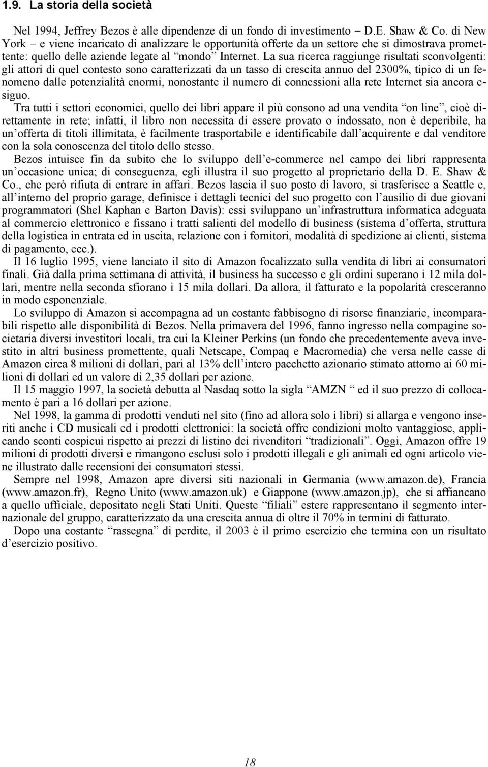 La sua ricerca raggiunge risultati sconvolgenti: gli attori di quel contesto sono caratterizzati da un tasso di crescita annuo del 2300%, tipico di un fenomeno dalle potenzialità enormi, nonostante