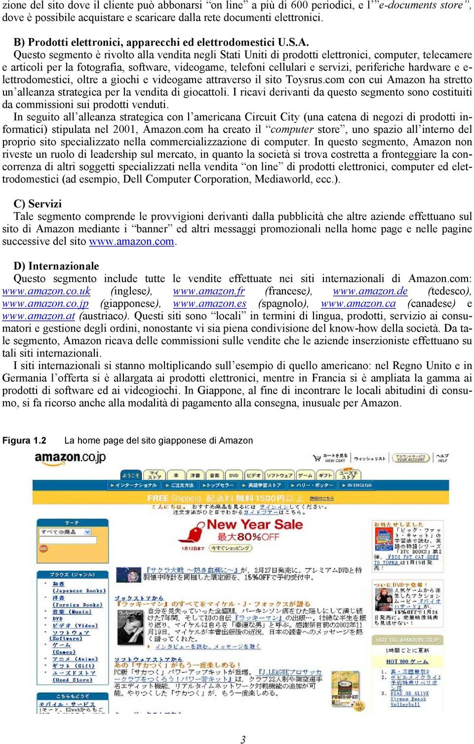 Questo segmento è rivolto alla vendita negli Stati Uniti di prodotti elettronici, computer, telecamere e articoli per la fotografia, software, videogame, telefoni cellulari e servizi, periferiche