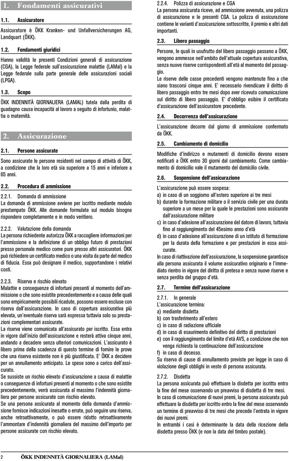 assicurazioni sociali (LPGA). 1.3. Scopo ÖKK INDENNITÀ GIORNALIERA (LAMAL) tutela dalla perdita di guadagno causa incapacità al lavoro a seguito di infortunio, malattia o maternità. 2.