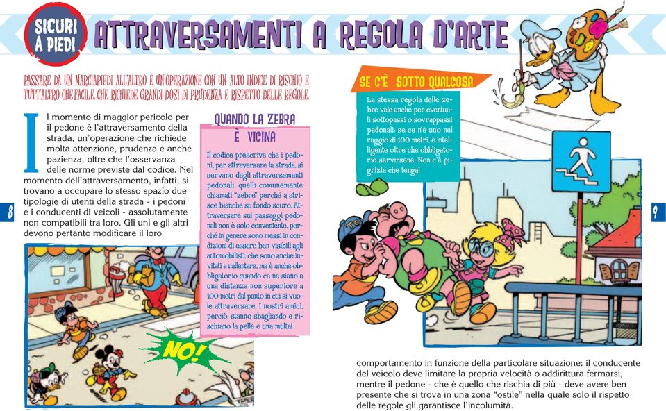 Il momento di maggior pericolo per il pedone è l attraversamento della strada, un operazione che richiede molta attenzione, prudenza e anche pazienza, oltre che l osservanza delle norme previste dal