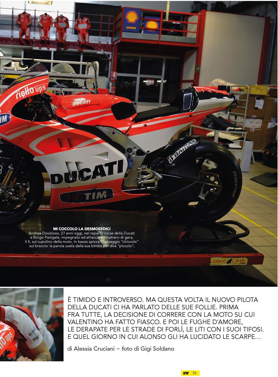 ma questa volta il nuovo pilota della ducati ci ha parlato delle sue follie. prima fra tutte, la decisione di correre con la moto su cui valentino ha fatto fiasco.