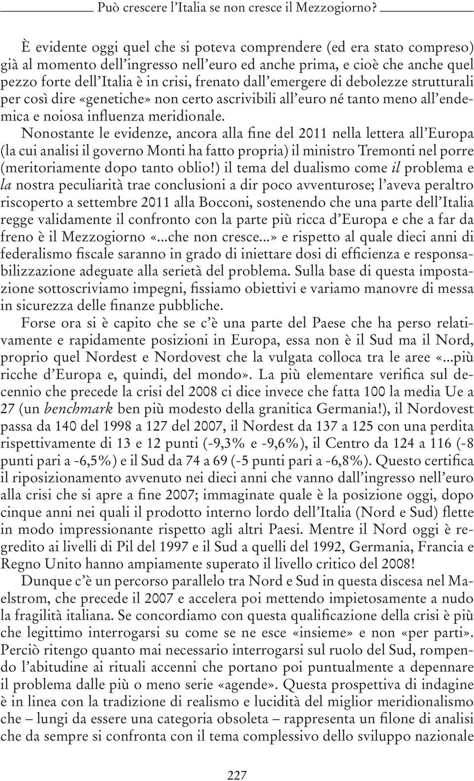 emergere di debolezze strutturali per così dire «genetiche» non certo ascrivibili all euro né tanto meno all endemica e noiosa influenza meridionale.