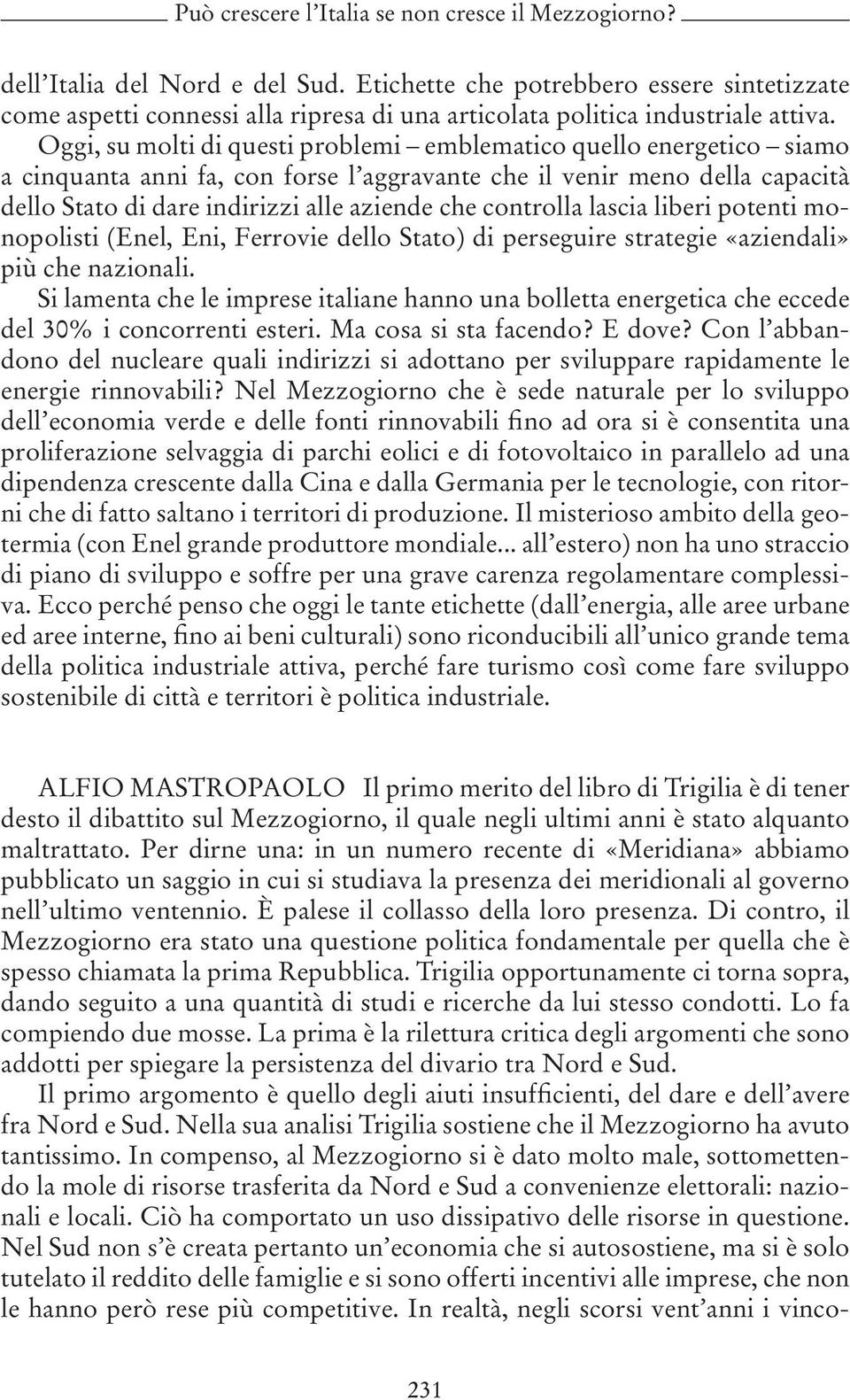 Oggi, su molti di questi problemi emblematico quello energetico siamo a cinquanta anni fa, con forse l aggravante che il venir meno della capacità dello Stato di dare indirizzi alle aziende che