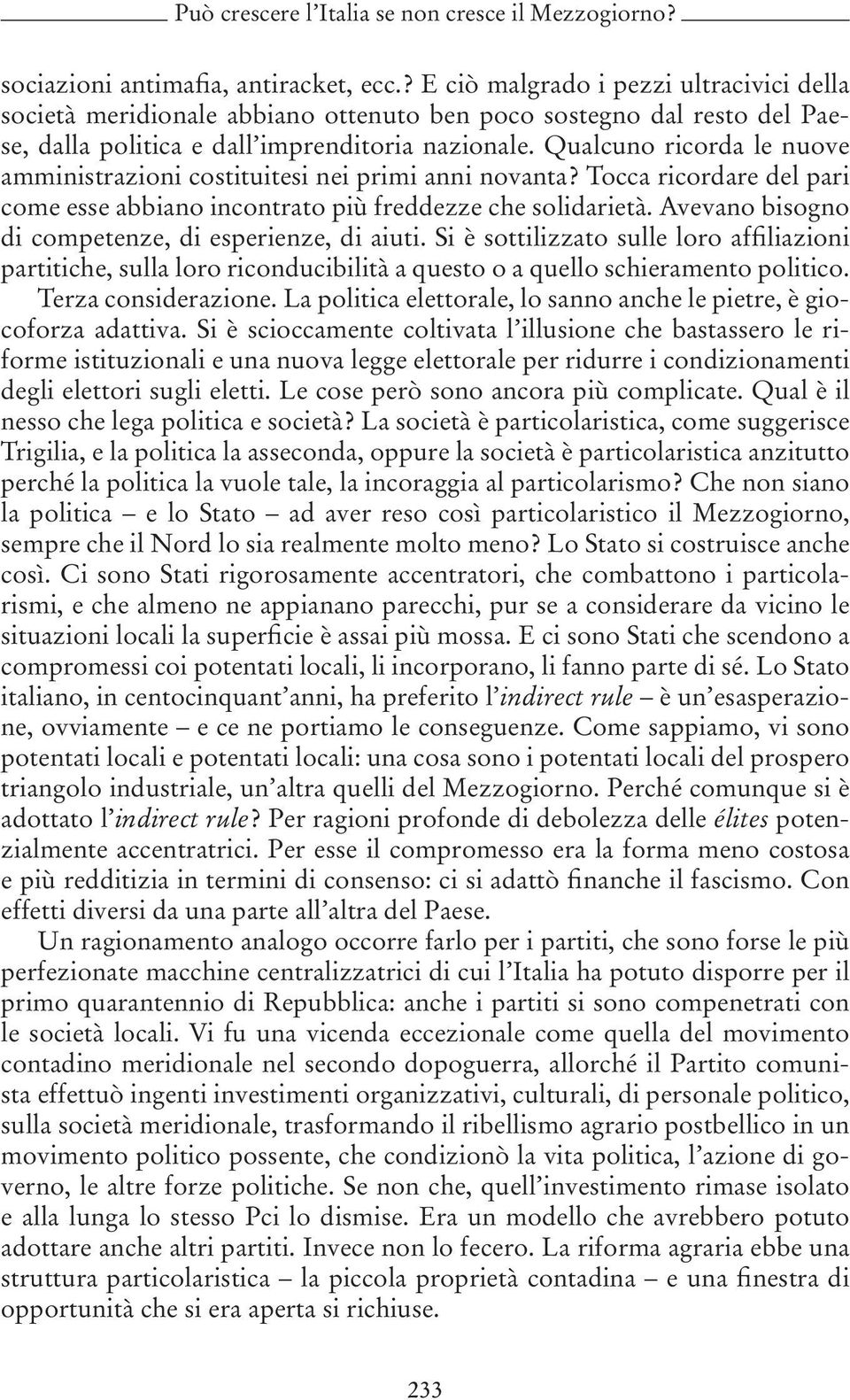 Qualcuno ricorda le nuove amministrazioni costituitesi nei primi anni novanta? Tocca ricordare del pari come esse abbiano incontrato più freddezze che solidarietà.