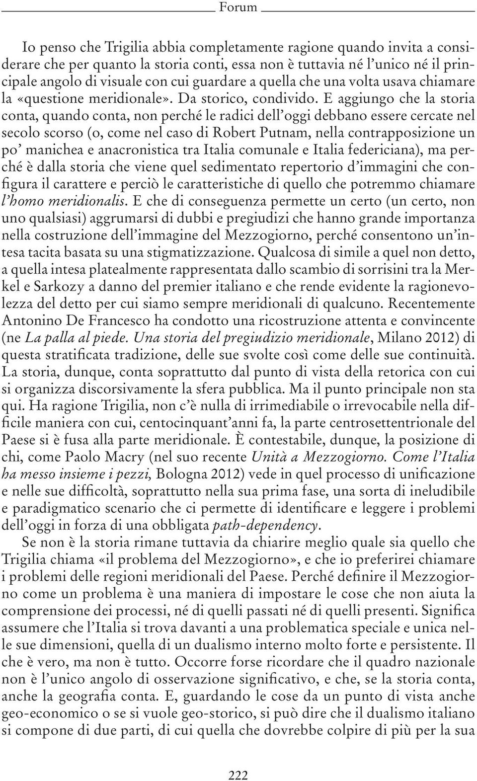 E aggiungo che la storia conta, quando conta, non perché le radici dell oggi debbano essere cercate nel secolo scorso (o, come nel caso di Robert Putnam, nella contrapposizione un po manichea e