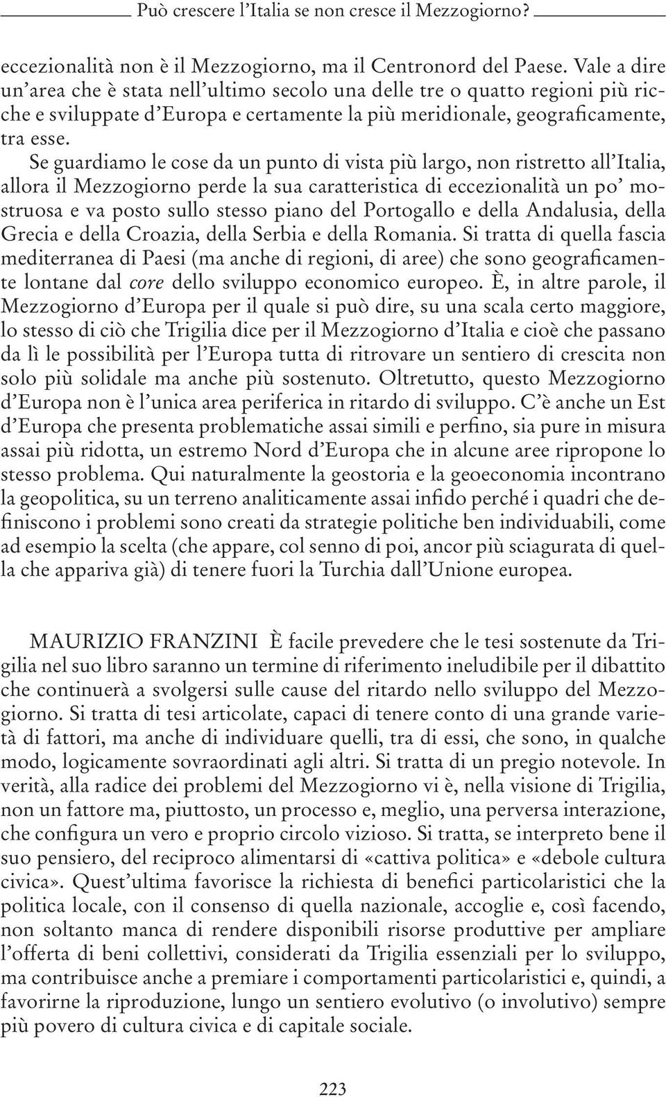 Se guardiamo le cose da un punto di vista più largo, non ristretto all Italia, allora il Mezzogiorno perde la sua caratteristica di eccezionalità un po mostruosa e va posto sullo stesso piano del