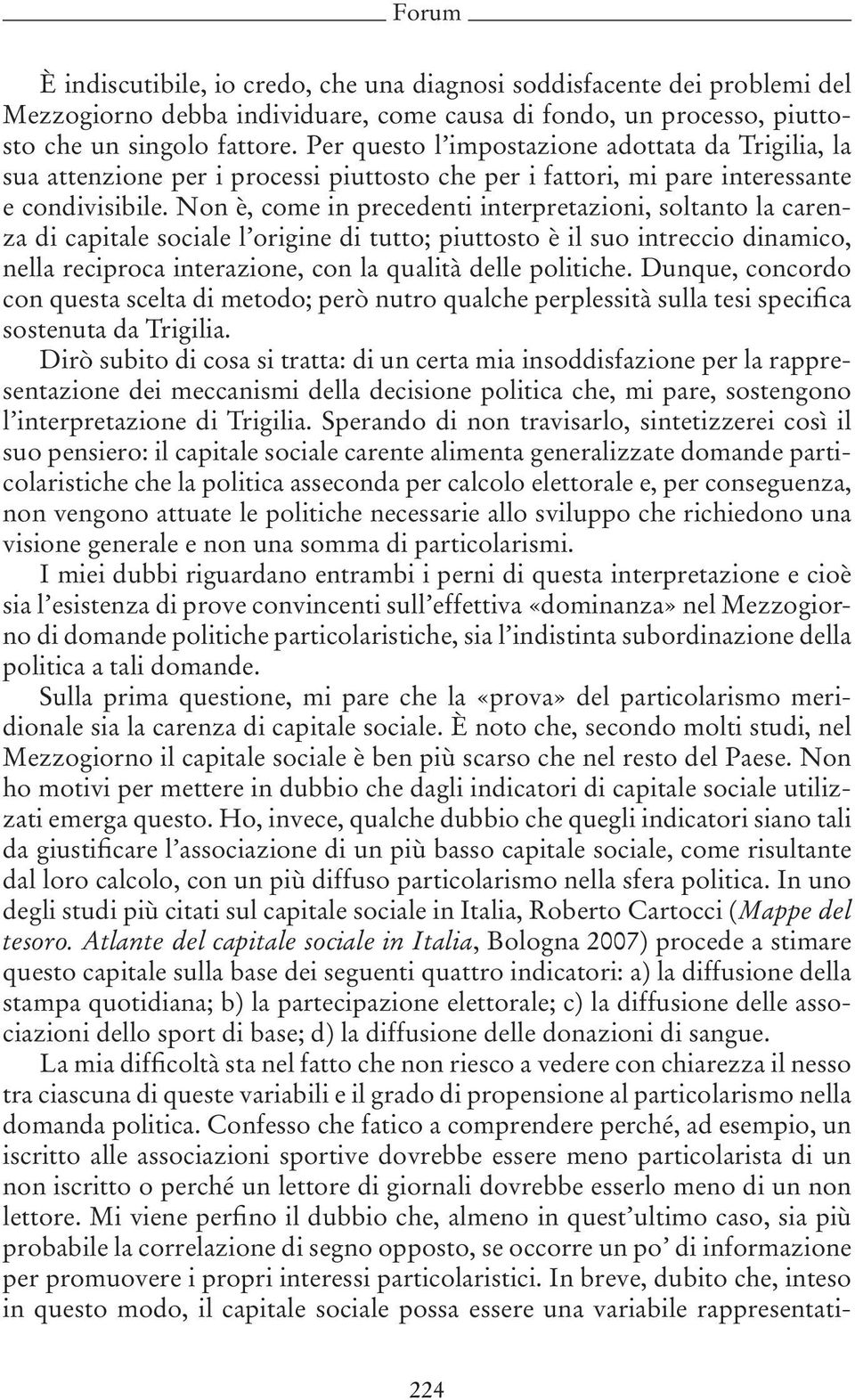 Non è, come in precedenti interpretazioni, soltanto la carenza di capitale sociale l origine di tutto; piuttosto è il suo intreccio dinamico, nella reciproca interazione, con la qualità delle