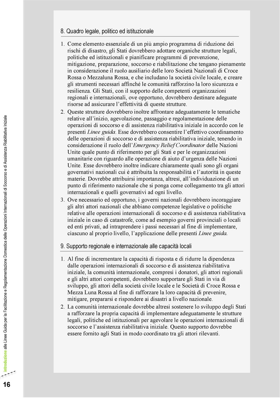 prevenzione, mitigazione, preparazione, soccorso e riabilitazione che tengano pienamente in considerazione il ruolo ausiliario delle loro Società Nazionali di Croce Rossa o Mezzaluna Rossa, e che