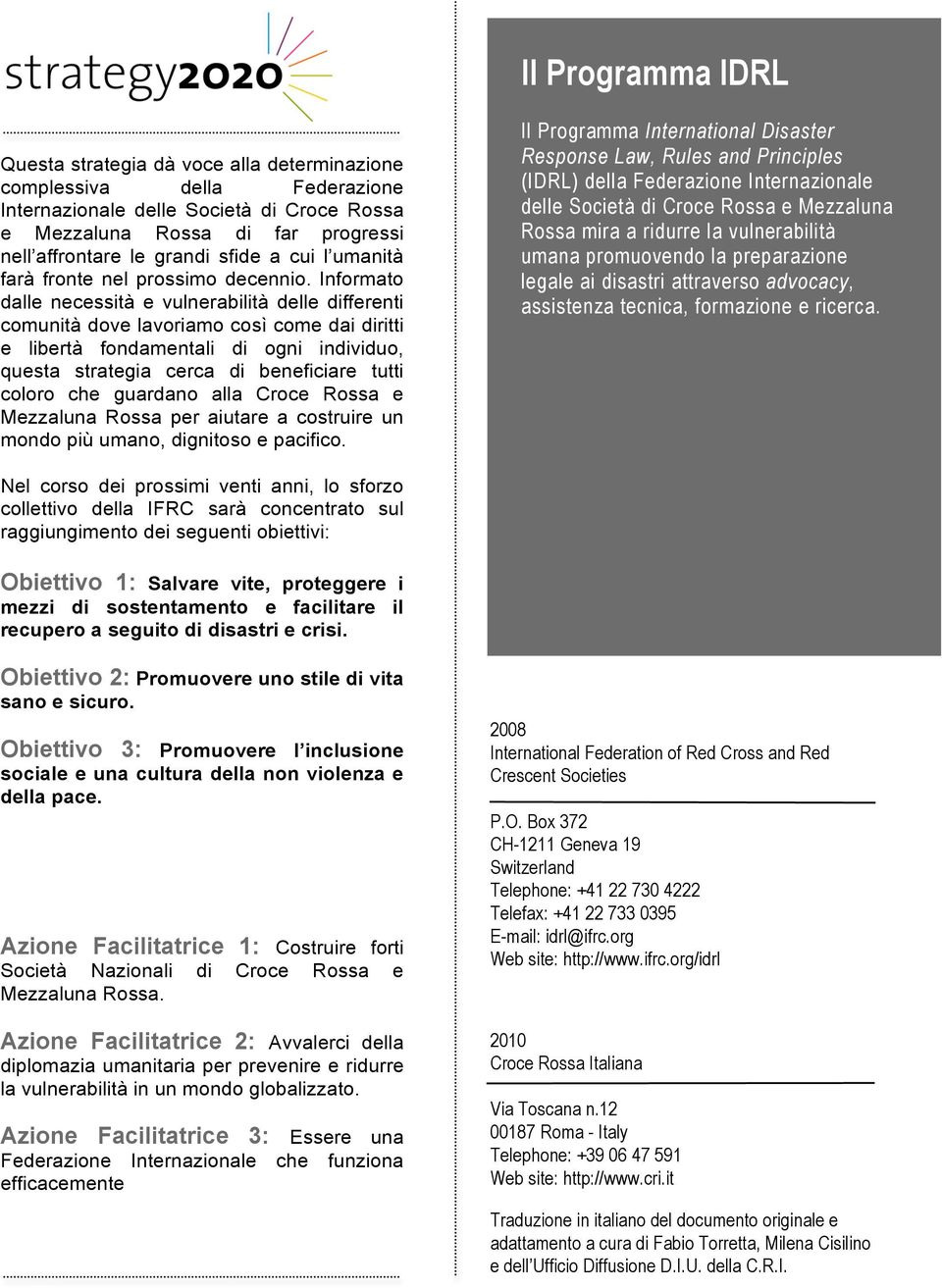 Informato dalle necessità e vulnerabilità delle differenti comunità dove lavoriamo così come dai diritti e libertà fondamentali di ogni individuo, questa strategia cerca di beneficiare tutti coloro