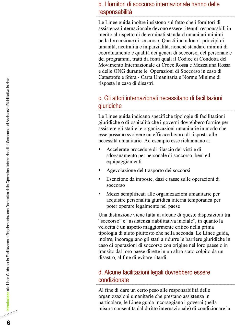 Questi includono i principi di umanità, neutralità e imparzialità, nonché standard minimi di coordinamento e qualità dei generi di soccorso, del personale e dei programmi, tratti da fonti quali il