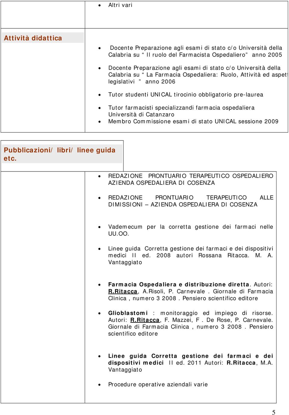 ospedaliera Università di Catanzaro Membro Commissione esami di stato UNICAL sessione 2009 Pubblicazioni/ libri/ linee guida etc.