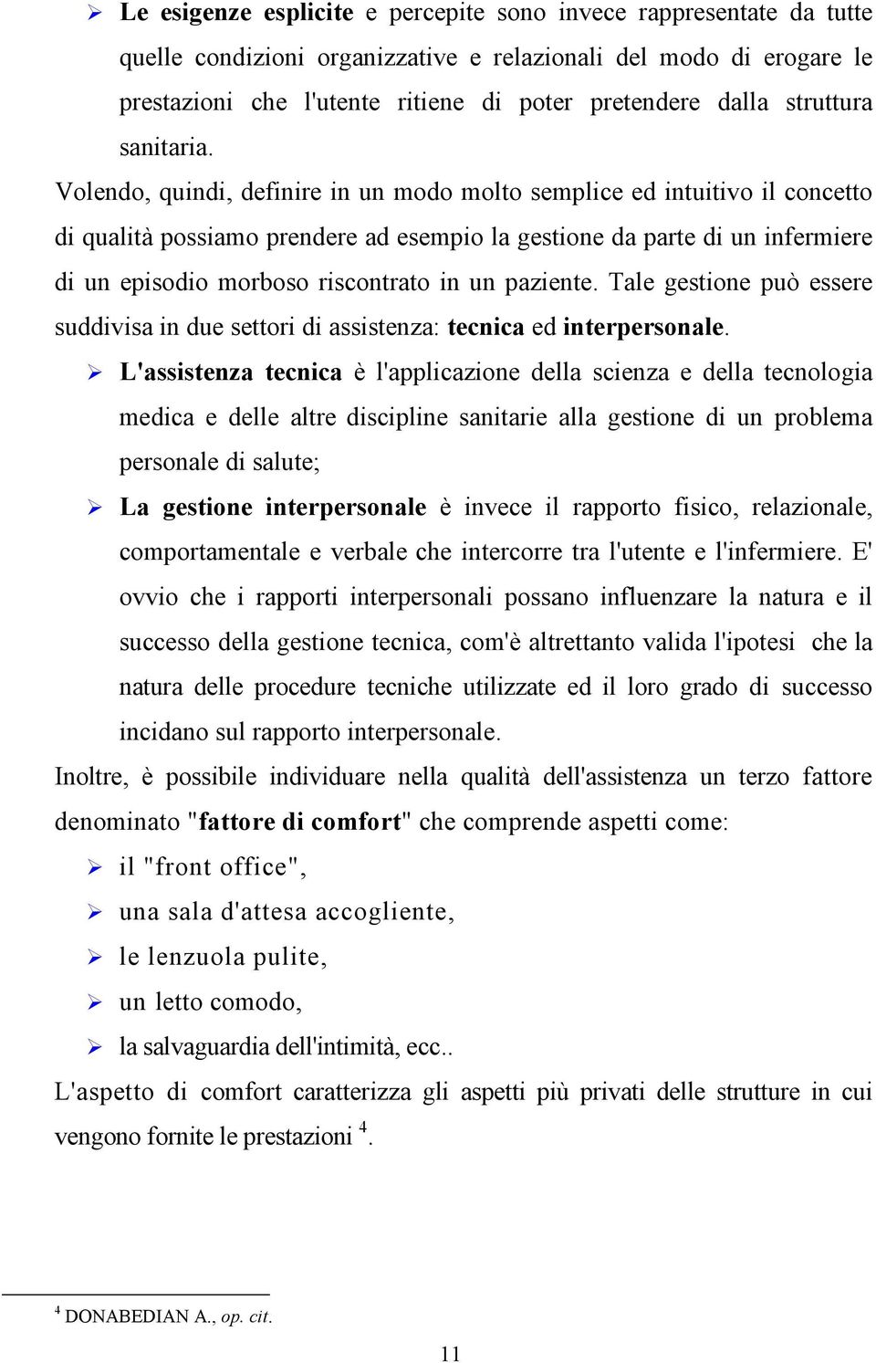 Volendo, quindi, definire in un modo molto semplice ed intuitivo il concetto di qualità possiamo prendere ad esempio la gestione da parte di un infermiere di un episodio morboso riscontrato in un