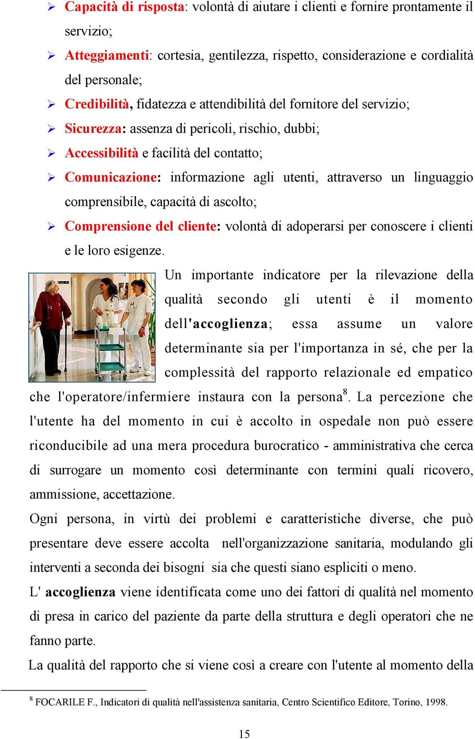 comprensibile, capacità di ascolto; Comprensione del cliente: volontà di adoperarsi per conoscere i clienti e le loro esigenze.