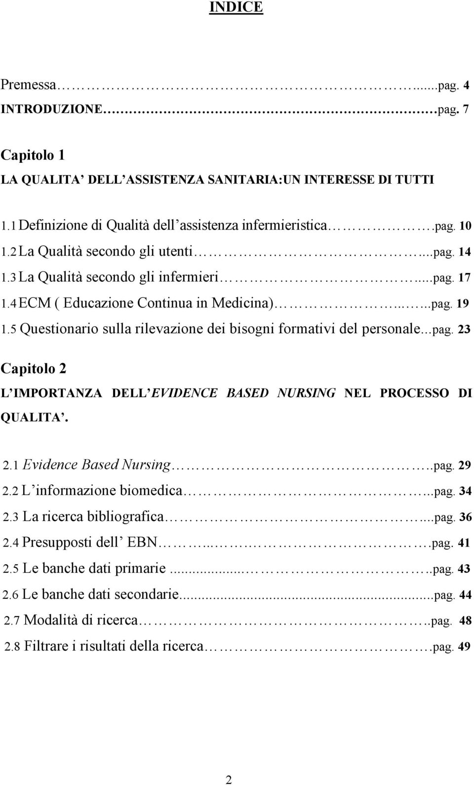 5 Questionario sulla rilevazione dei bisogni formativi del personale...pag. 23 Capitolo 2 L IMPORTANZA DELL EVIDENCE BASED NURSING NEL PROCESSO DI QUALITA. 2.1 Evidence Based Nursing..pag. 29 2.