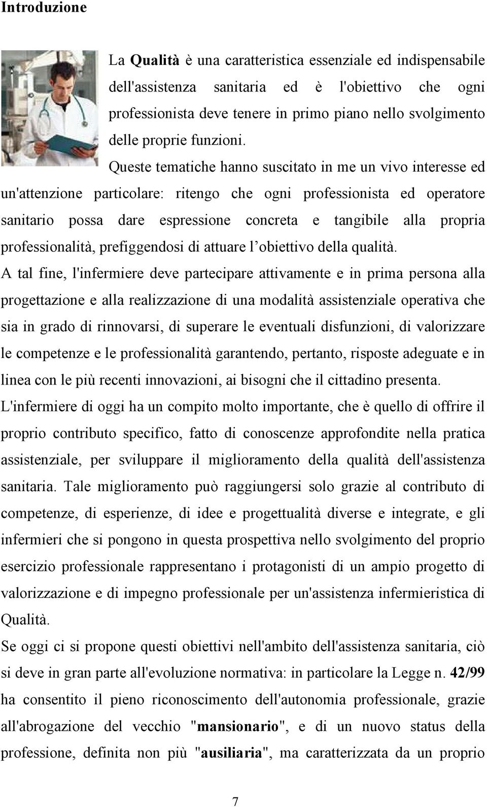 Queste tematiche hanno suscitato in me un vivo interesse ed un'attenzione particolare: ritengo che ogni professionista ed operatore sanitario possa dare espressione concreta e tangibile alla propria