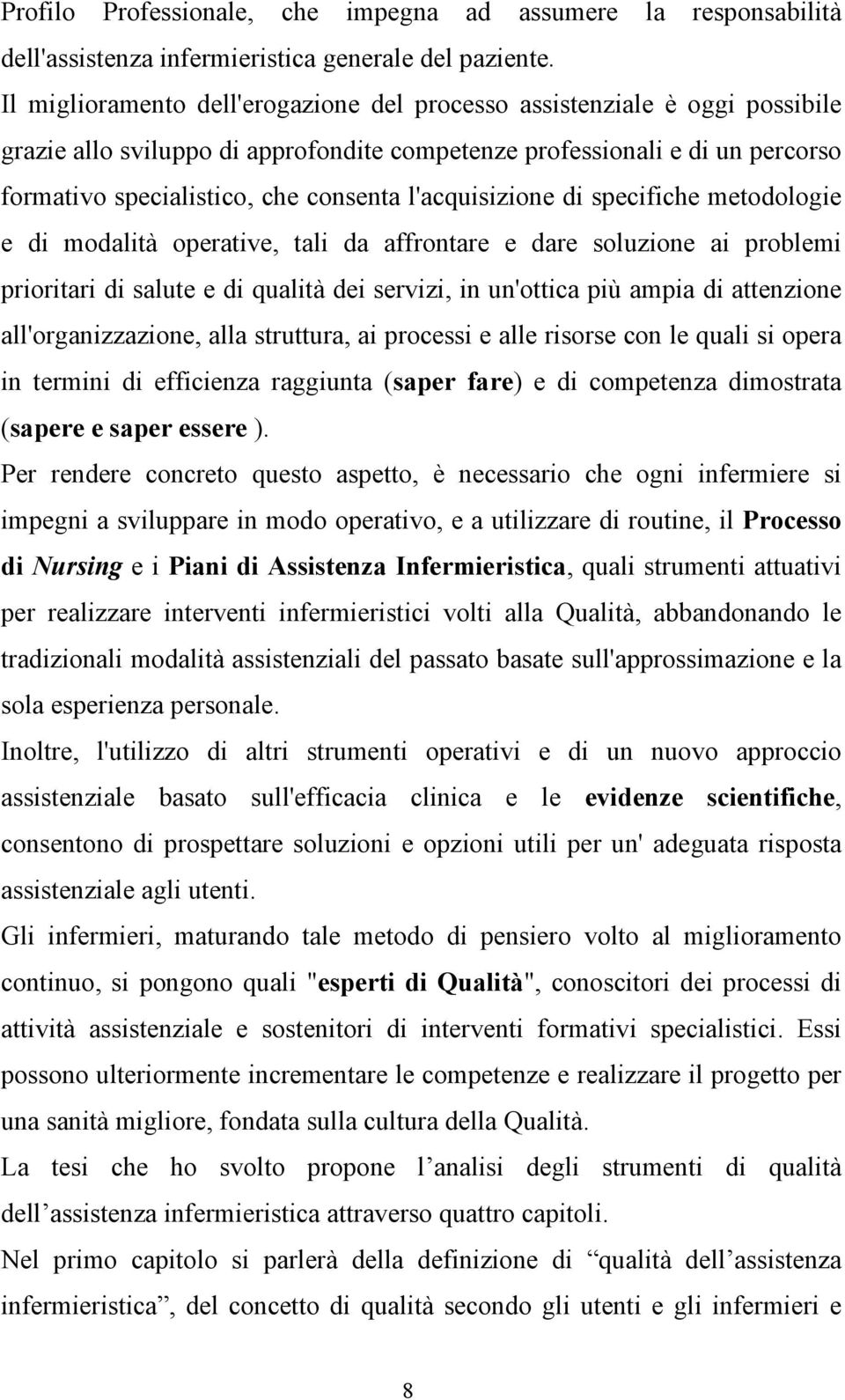 l'acquisizione di specifiche metodologie e di modalità operative, tali da affrontare e dare soluzione ai problemi prioritari di salute e di qualità dei servizi, in un'ottica più ampia di attenzione