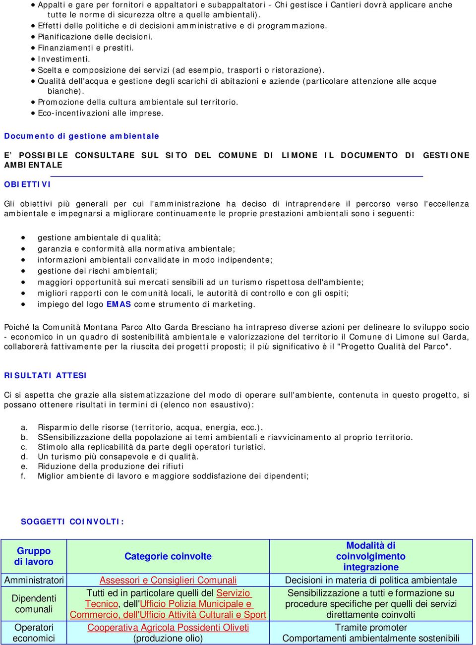 Scelta e composizione dei servizi (ad esempio, trasporti o ristorazione). Qualità dell'acqua e gestione degli scarichi di abitazioni e aziende (particolare attenzione alle acque bianche).