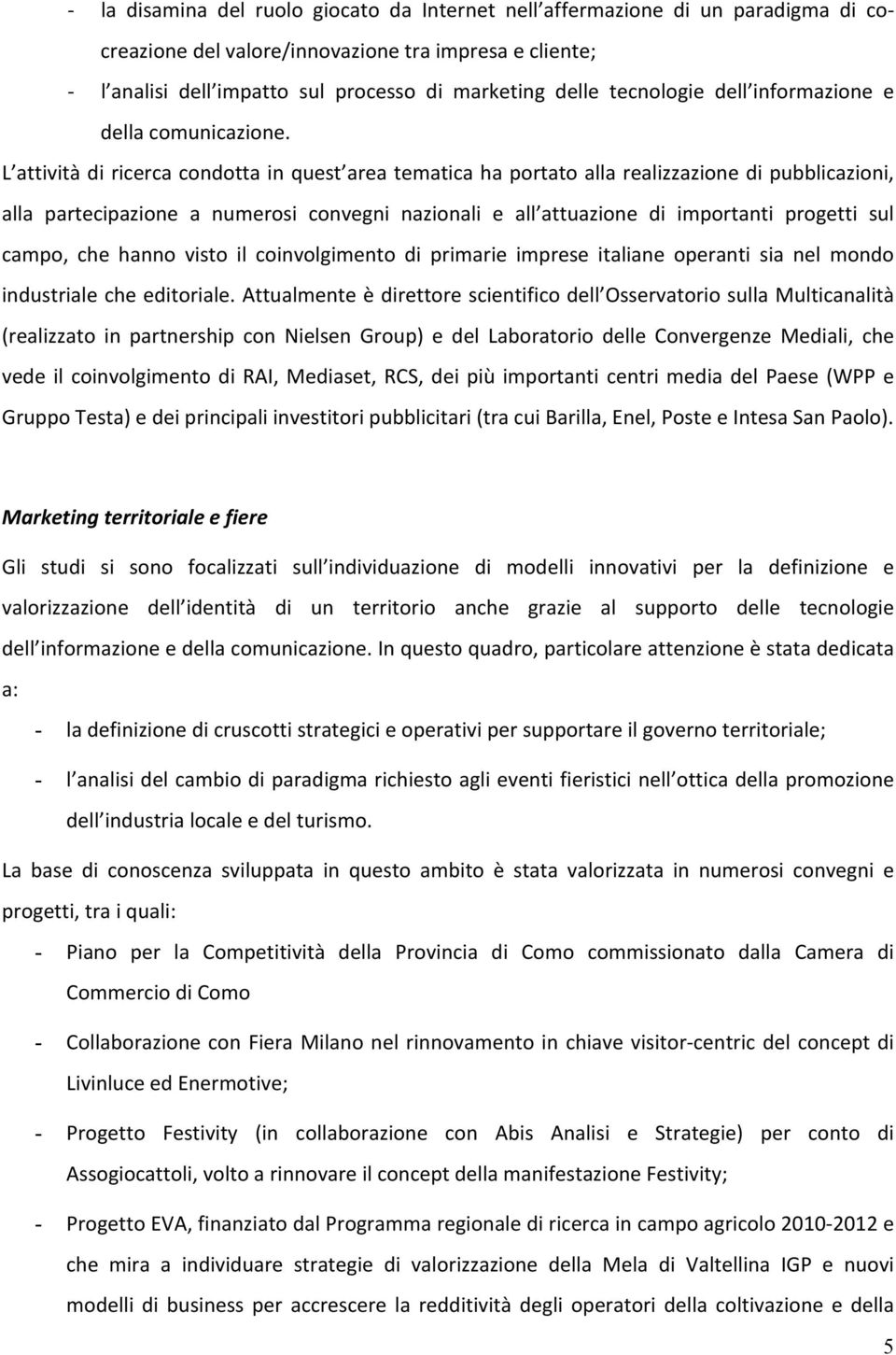 L attività di ricerca condotta in quest area tematica ha portato alla realizzazione di pubblicazioni, alla partecipazione a numerosi convegni nazionali e all attuazione di importanti progetti sul