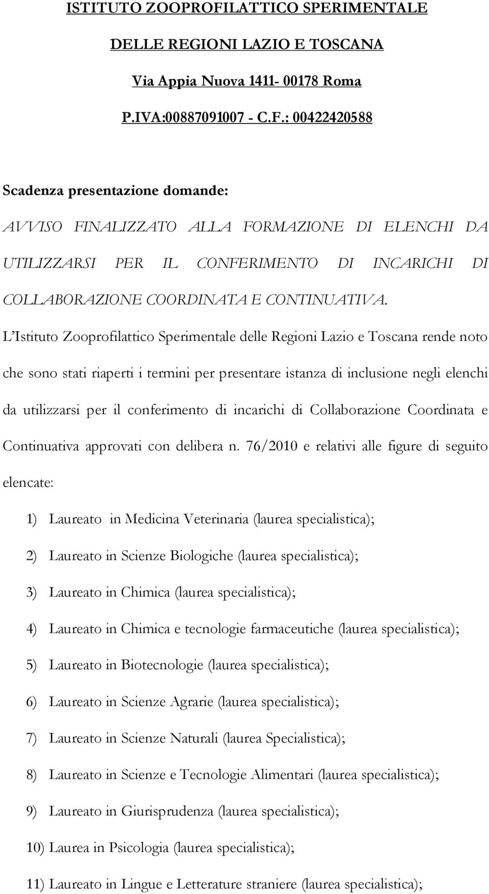 : 00422420588 Scadenza presentazione domande: AVVISO FINALIZZATO ALLA FORMAZIONE DI ELENCHI DA UTILIZZARSI PER IL CONFERIMENTO DI INCARICHI DI COLLABORAZIONE COORDINATA E CONTINUATIVA.