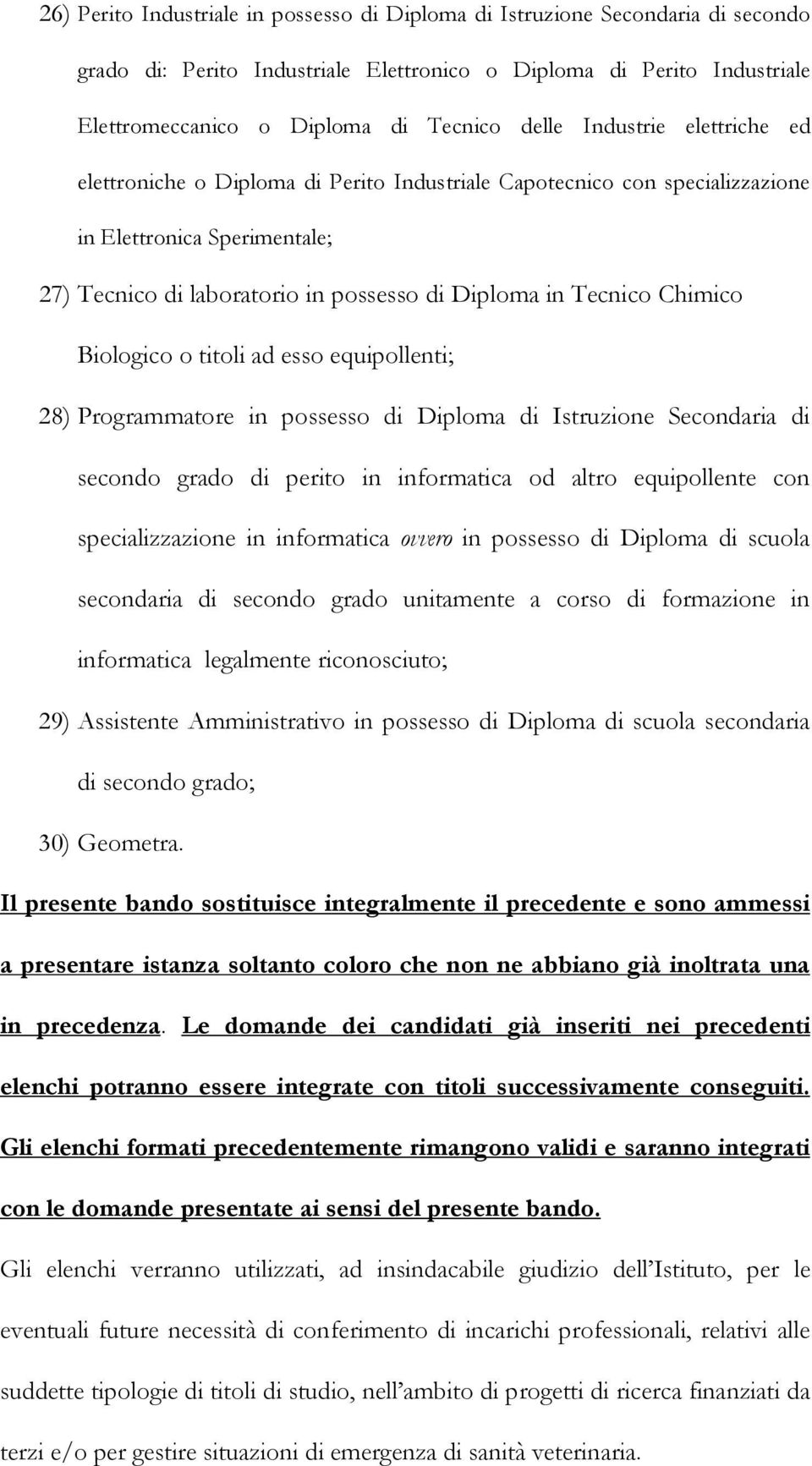 Biologico o titoli ad esso equipollenti; 28) Programmatore in possesso di Diploma di Istruzione Secondaria di secondo grado di perito in informatica od altro equipollente con specializzazione in