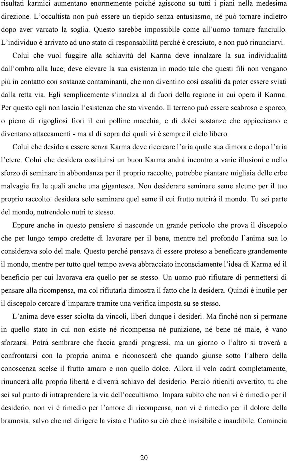 L individuo è arrivato ad uno stato di responsabilità perché è cresciuto, e non può rinunciarvi.