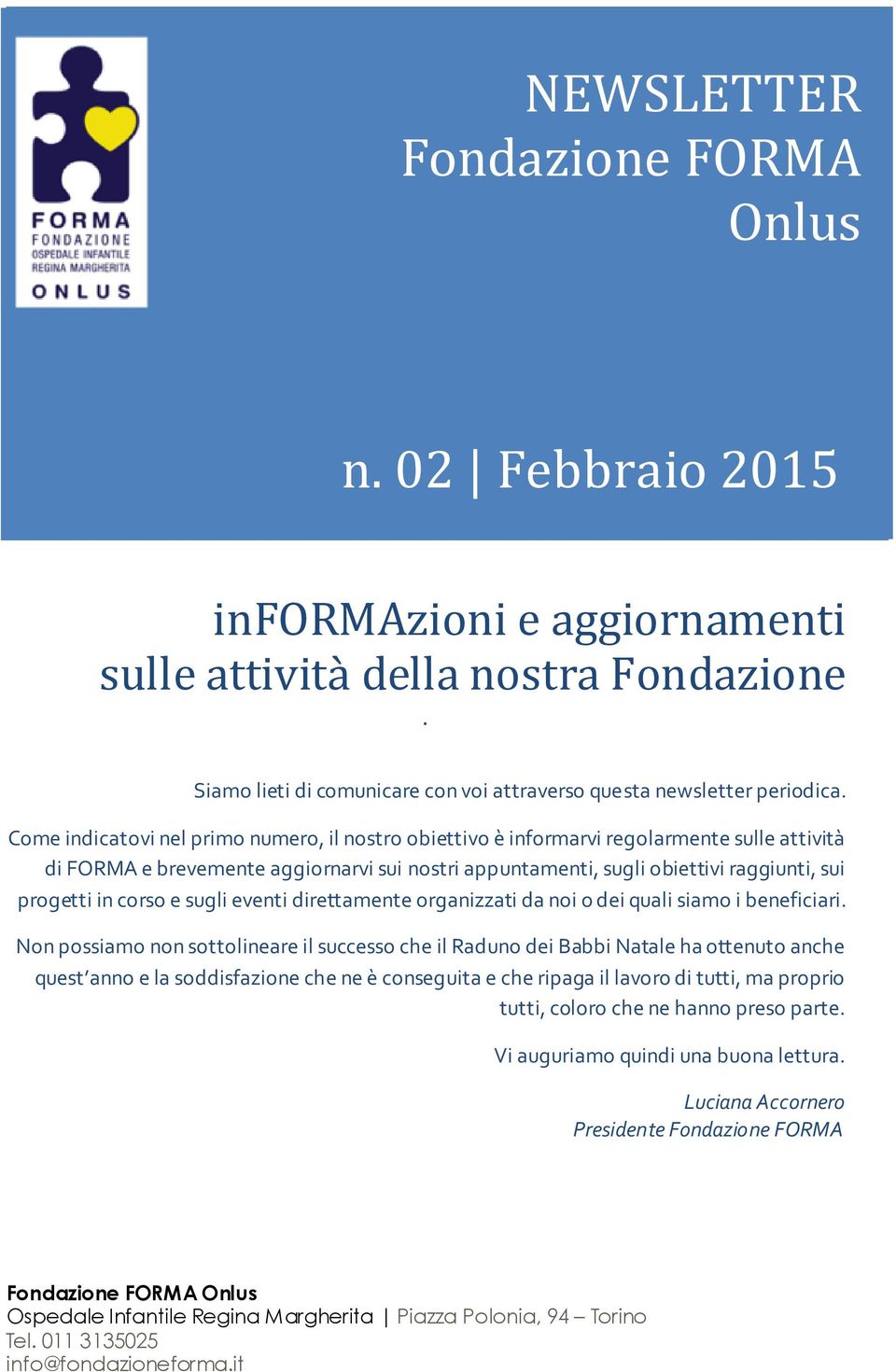 Come indicatovi nel primo numero, il nostro obiettivo è informarvi regolarmente sulle attività di FORMA e brevemente aggiornarvi sui nostri appuntamenti, sugli obiettivi raggiunti, sui progetti in