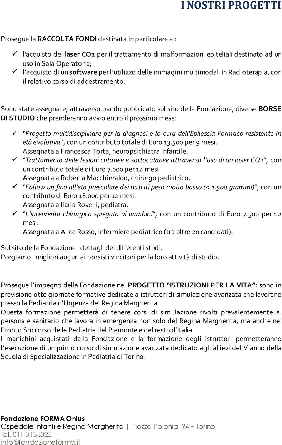 Sono state assegnate, attraverso bando pubblicato sul sito della Fondazione, diverse BORSE DI STUDIO che prenderanno avvio entro il prossimo mese: Progetto multidisciplinare per la diagnosi e la cura