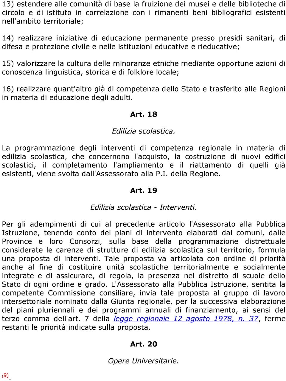 mediante opportune azioni di conoscenza linguistica, storica e di folklore locale; 16) realizzare quant'altro già di competenza dello Stato e trasferito alle Regioni in materia di educazione degli