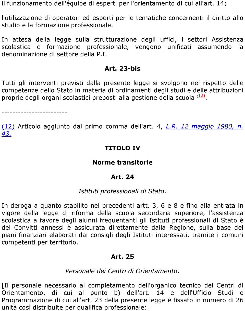 In attesa della legge sulla strutturazione degli uffici, i settori Assistenza scolastica e formazione professionale, vengono unificati assumendo la denominazione di settore della P.I. Art.