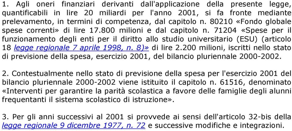 71204 «Spese per il funzionamento degli enti per il diritto allo studio universitario (ESU) (articolo 18 legge regionale 7 aprile 1998, n. 8)» di lire 2.