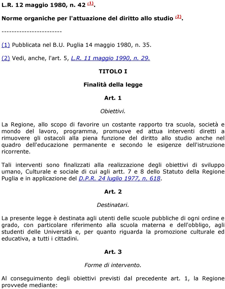 La Regione, allo scopo di favorire un costante rapporto tra scuola, società e mondo del lavoro, programma, promuove ed attua interventi diretti a rimuovere gli ostacoli alla piena funzione del