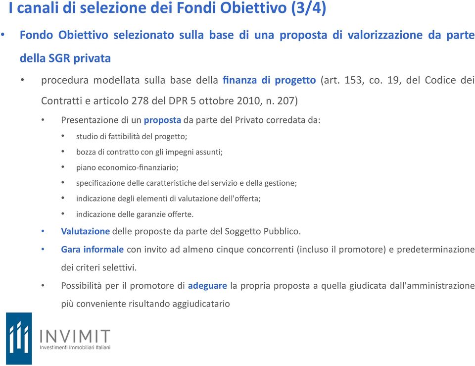 207) Presentazione di un proposta da parte del Privato corredata da: studio di fattibilità del progetto; bozza di contratto con gli impegni assunti; piano economico-finanziario; specificazione delle