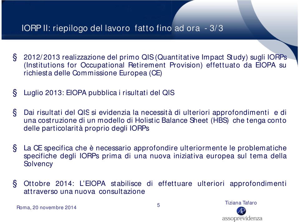 una costruzione diunmodello diholistic Balance Sheet (HBS) che tengaconto delle particolarità propriodegliiorps La CE specifica che ènecessario approfondire ulteriormente le problematiche