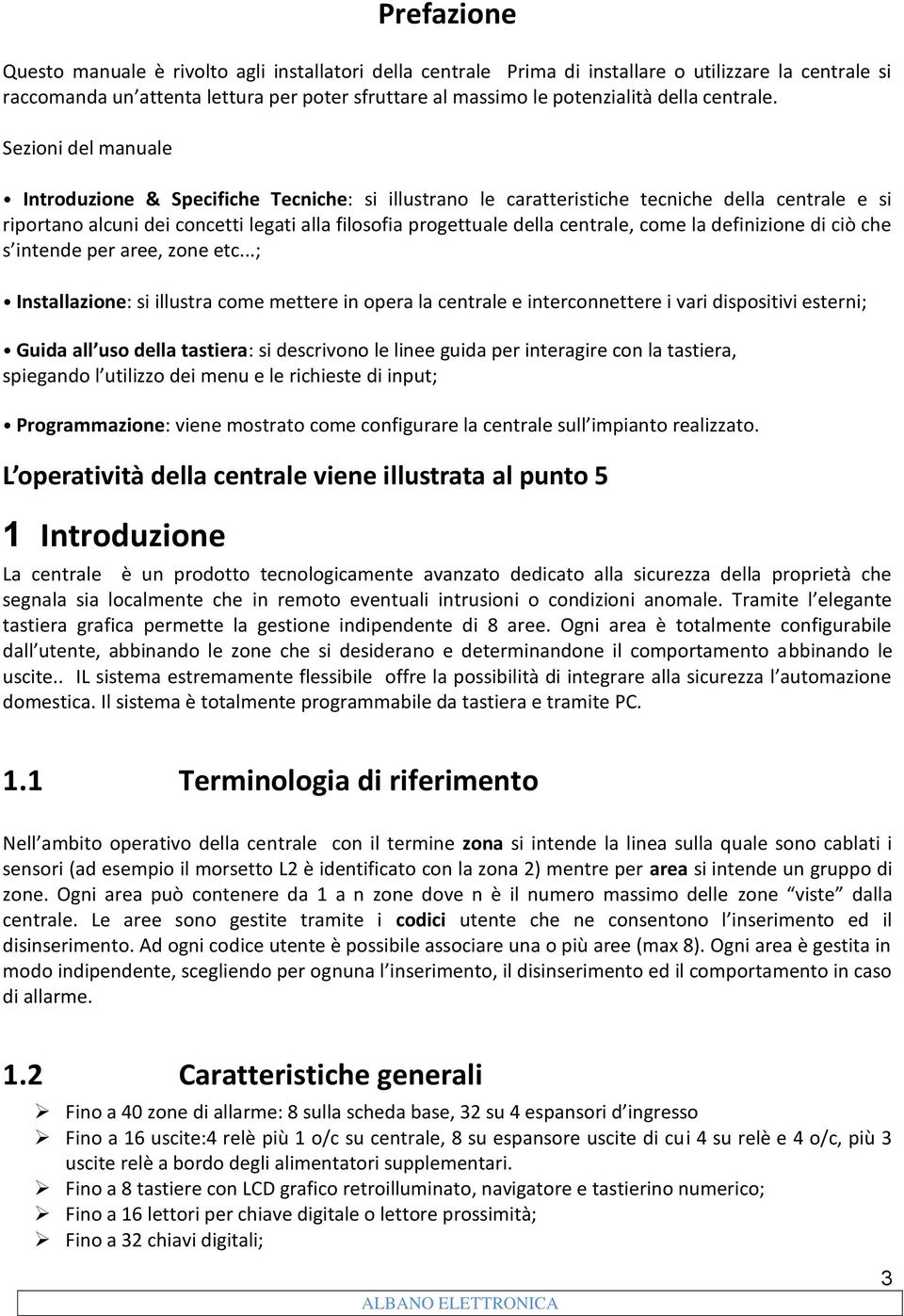 Sezioni del manuale Introduzione & Specifiche Tecniche: si illustrano le caratteristiche tecniche della centrale e si riportano alcuni dei concetti legati alla filosofia progettuale della centrale,