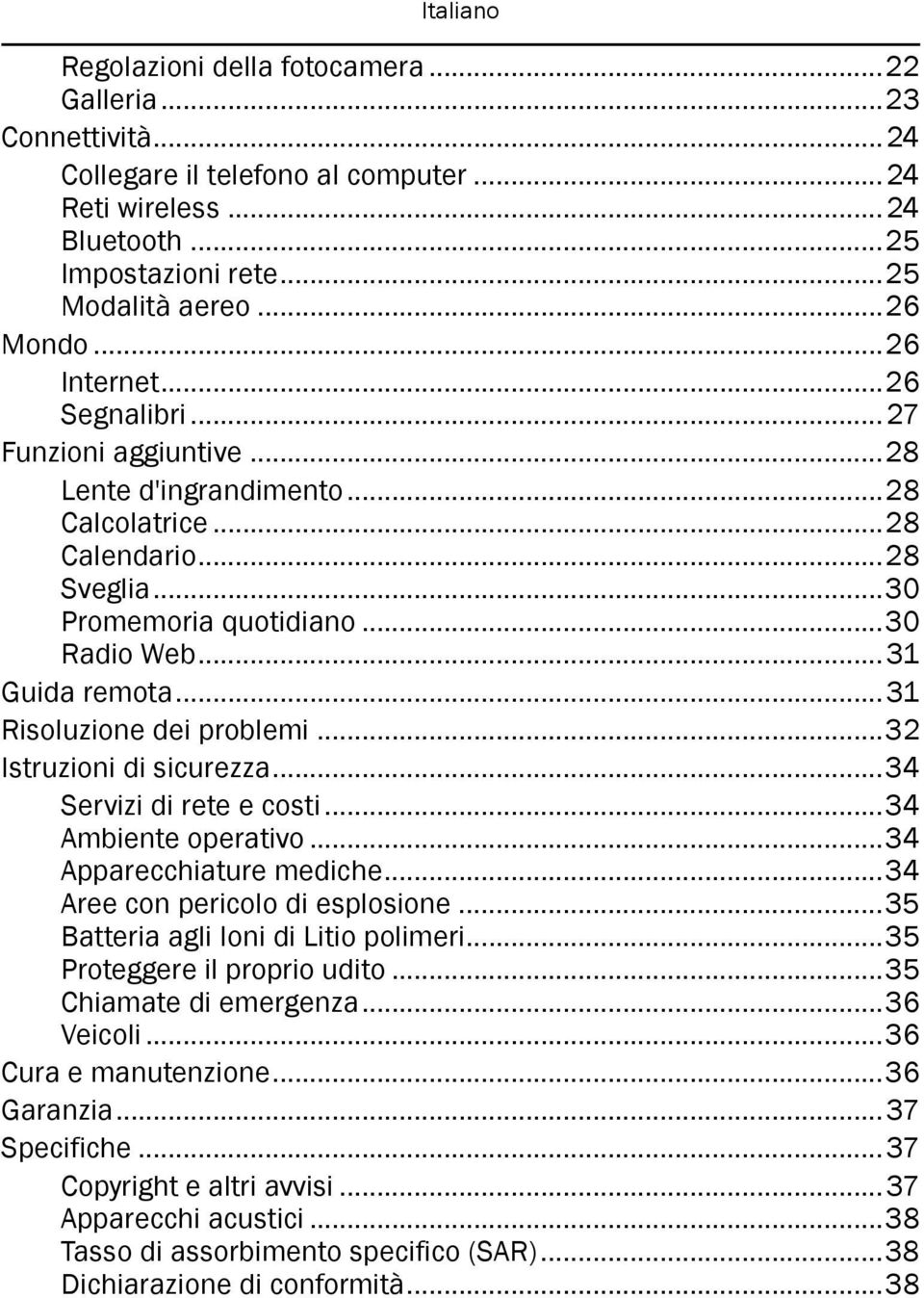 ..31 Risoluzione dei problemi...32 Istruzioni di sicurezza...34 Servizi di rete e costi...34 Ambiente operativo...34 Apparecchiature mediche...34 Aree con pericolo di esplosione.