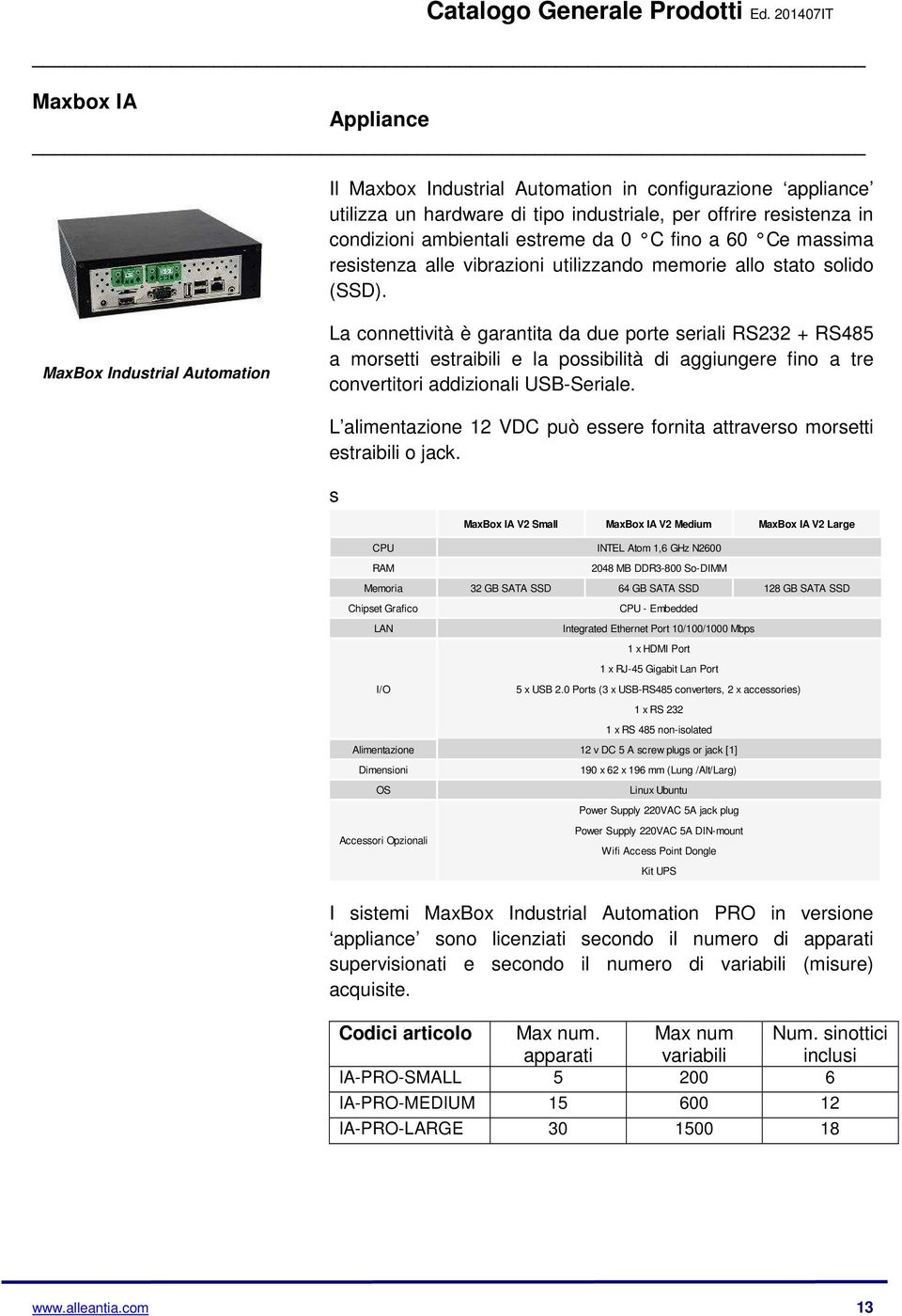 a 60 C e massima resistenza alle vibrazioni utilizzando memorie allo stato solido (SSD).