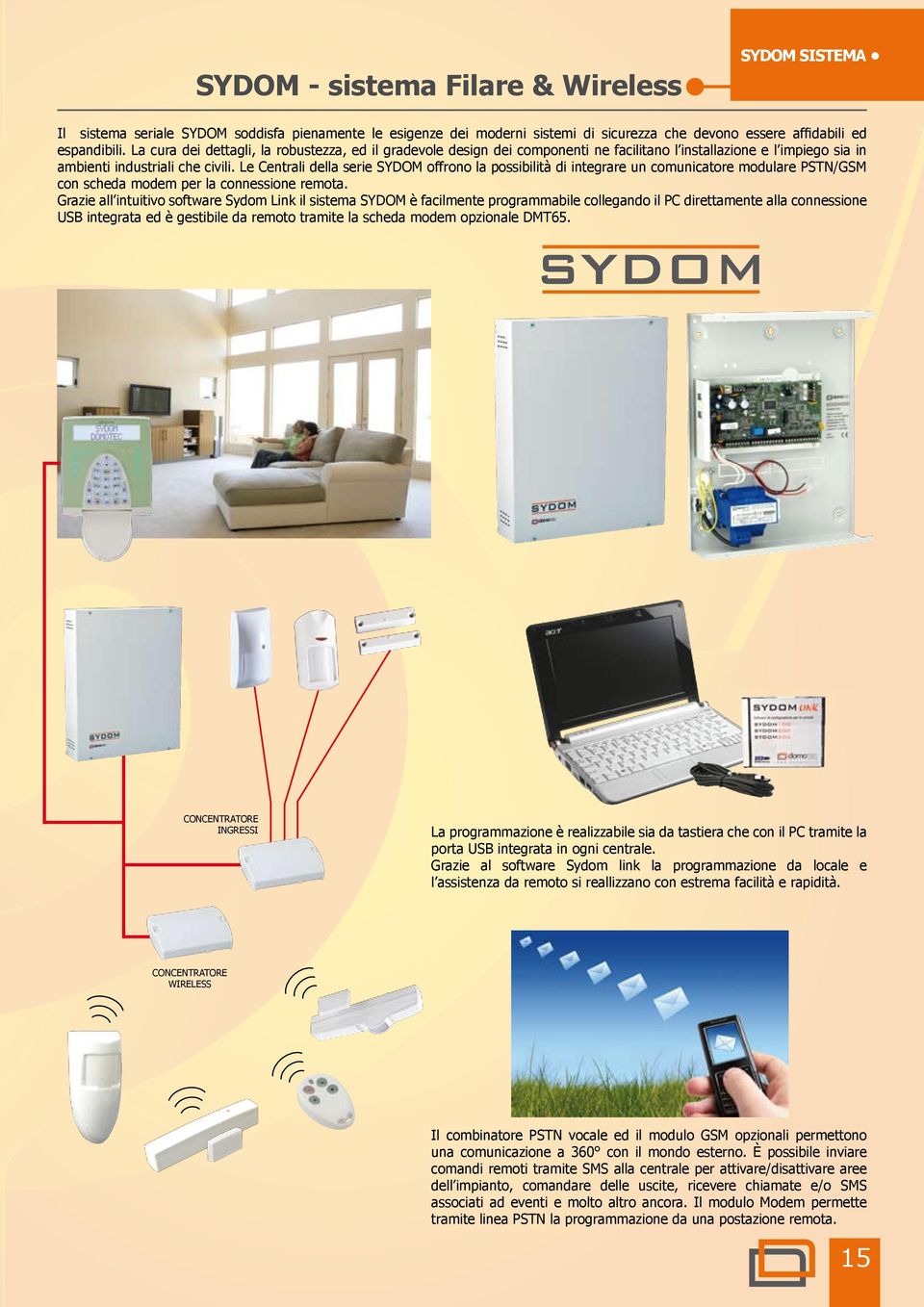 Le Centrali della serie SYDOM offrono la possibilità di integrare un comunicatore modulare PSTN/GSM con scheda modem per la connessione remota.