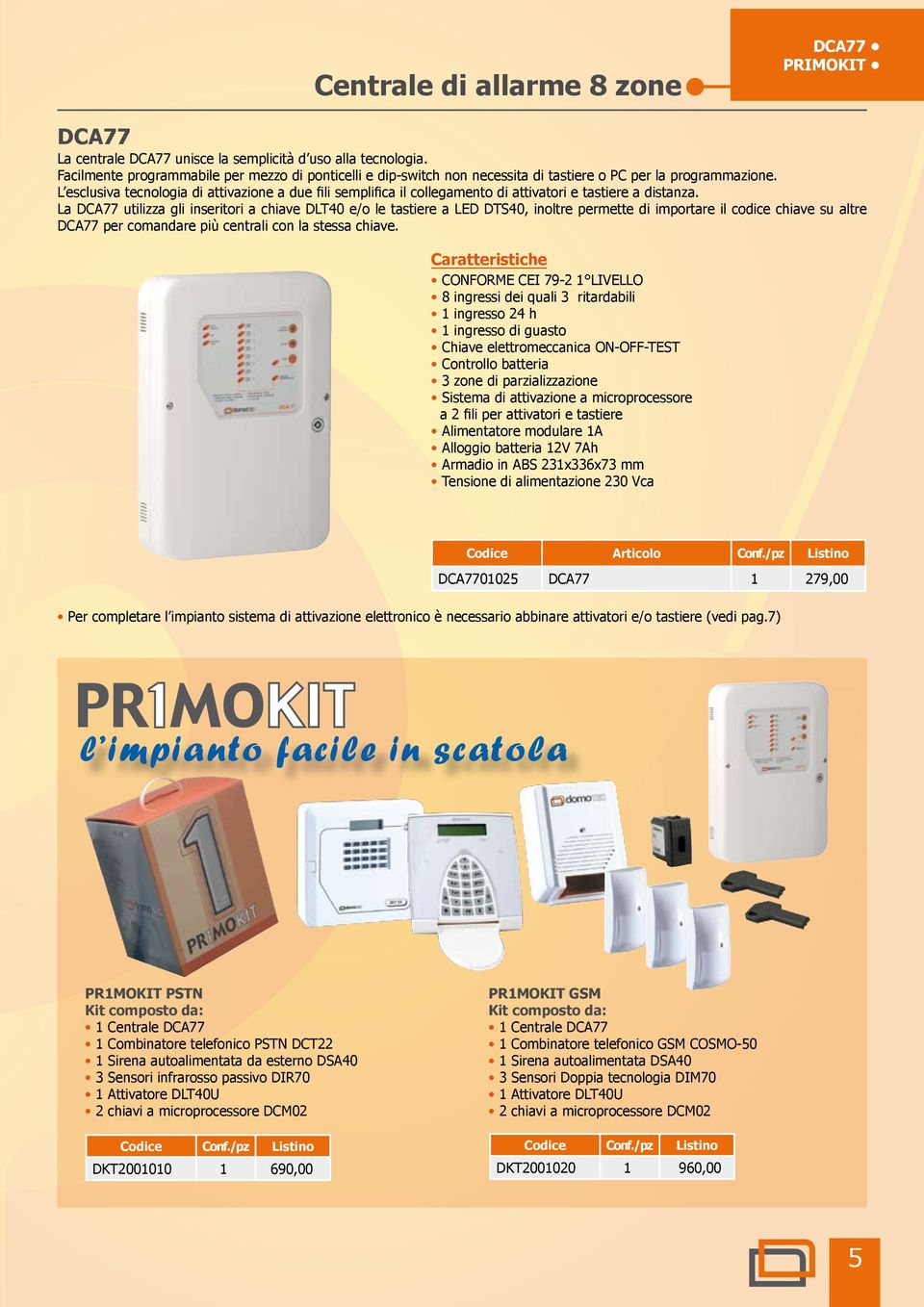 L esclusiva tecnologia di attivazione a due fili semplifica il collegamento di attivatori e tastiere a distanza.