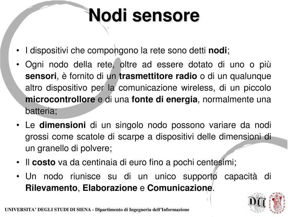 normalmente una batteria; Le dimensioni di un singolo nodo possono variare da nodi grossi come scatole di scarpe a dispositivi delle dimensioni di un