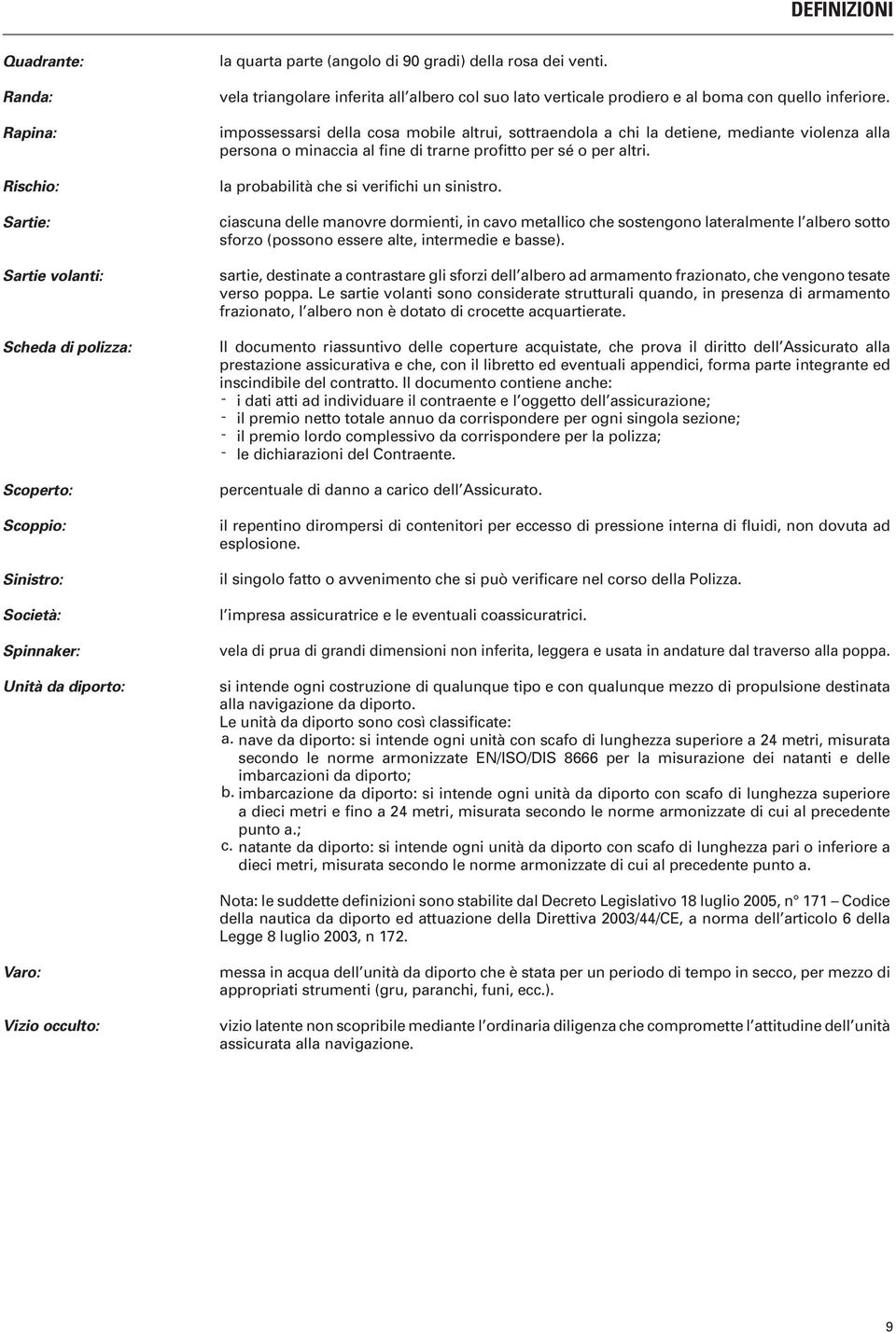 impossessarsi della cosa mobile altrui, sottraendola a chi la detiene, mediante violenza alla persona o minaccia al fine di trarne profitto per sé o per altri.