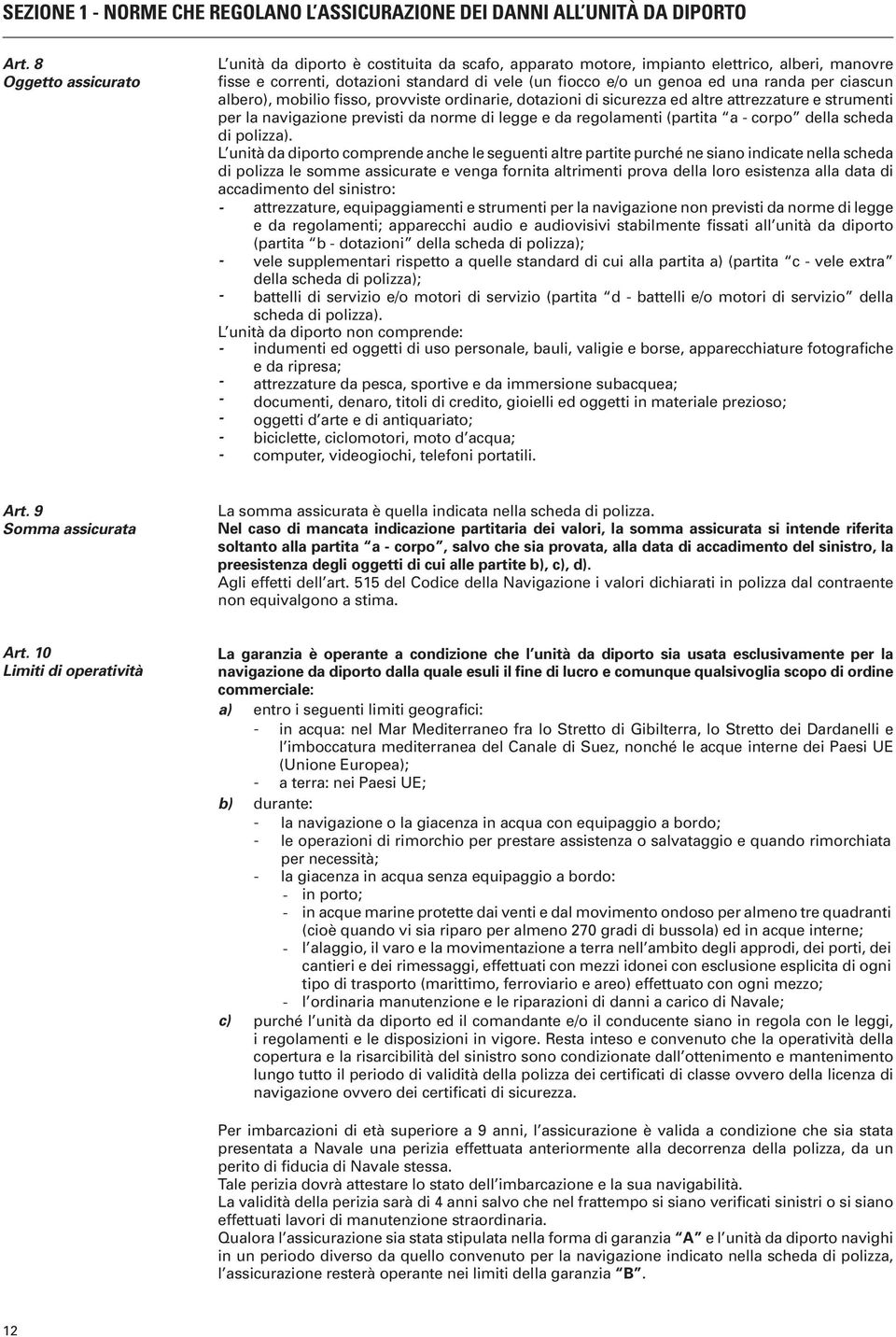 per ciascun albero), mobilio fisso, provviste ordinarie, dotazioni di sicurezza ed altre attrezzature e strumenti per la navigazione previsti da norme di legge e da regolamenti (partita a corpo della